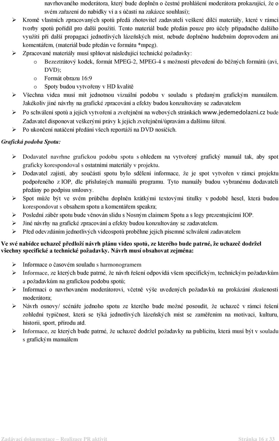 Tento materiál bude předán pouze pro účely případného dalšího využití při další propagaci jednotlivých lázeňských míst, nebude doplněno hudebním doprovodem ani komentářem, (materiál bude předán ve