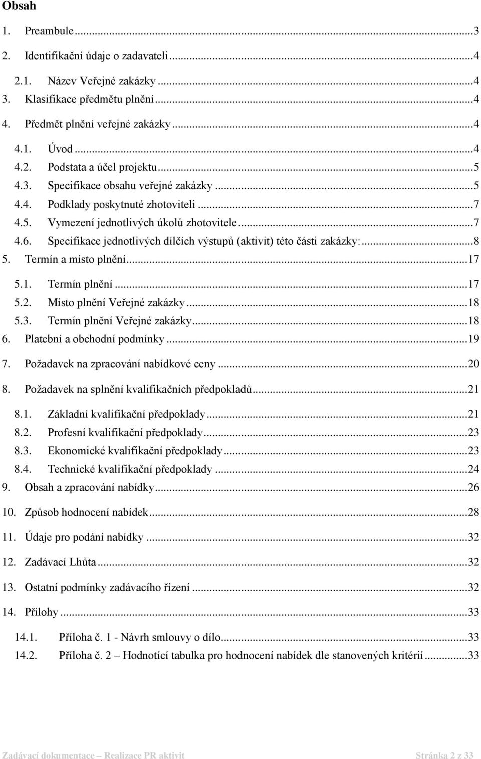 Specifikace jednotlivých dílčích výstupů (aktivit) této části zakázky:... 8 5. Termín a místo plnění... 17 5.1. Termín plnění... 17 5.2. Místo plnění Veřejné zakázky... 18 5.3.