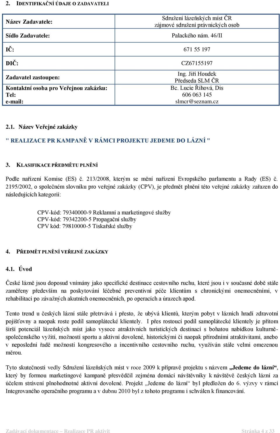 KLASIFIKACE PŘEDMĚTU PLNĚNÍ Podle nařízení Komise (ES) č. 213/2008, kterým se mění nařízení Evropského parlamentu a Rady (ES) č.