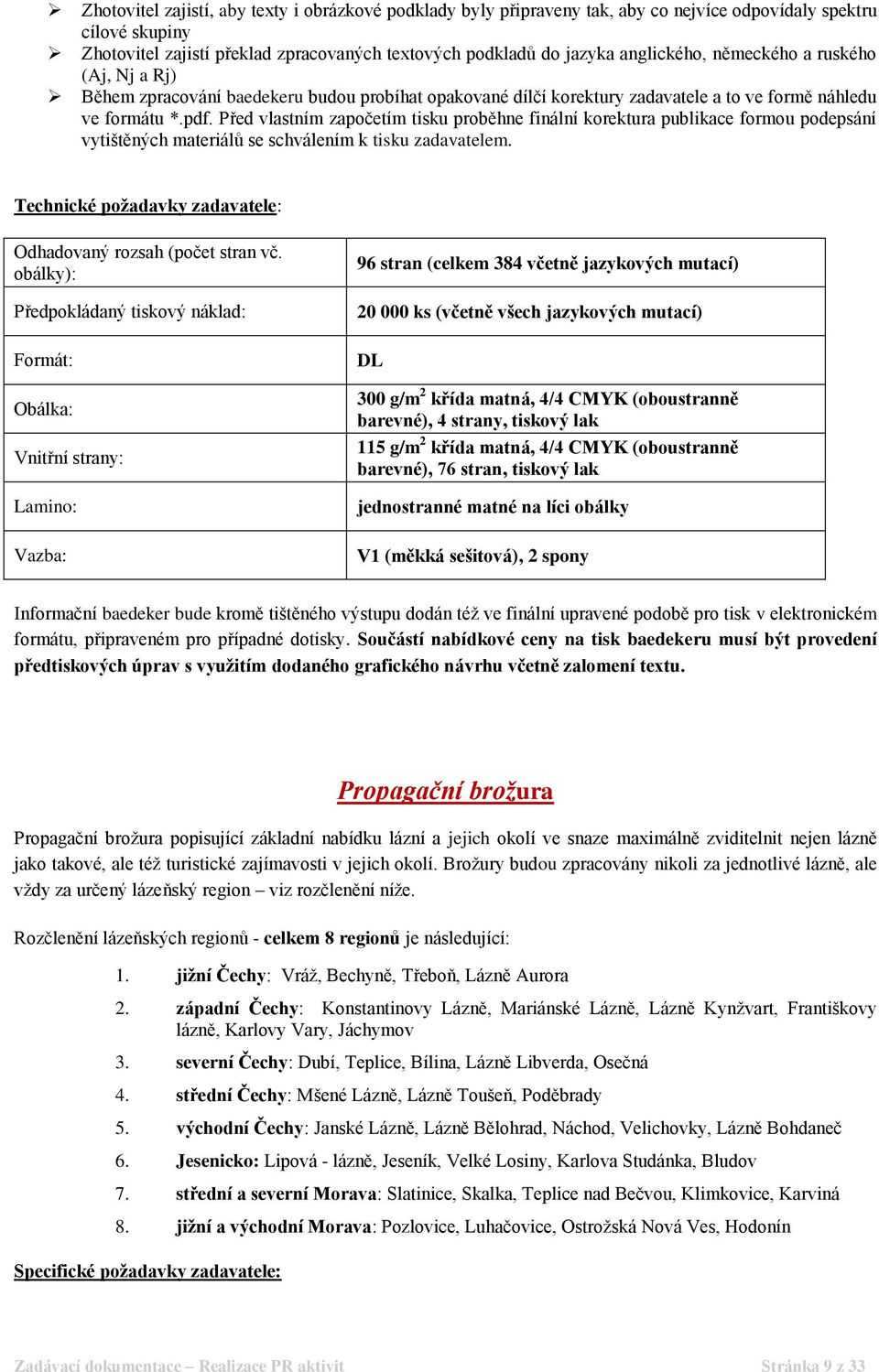 Před vlastním započetím tisku proběhne finální korektura publikace formou podepsání vytištěných materiálů se schválením k tisku zadavatelem.