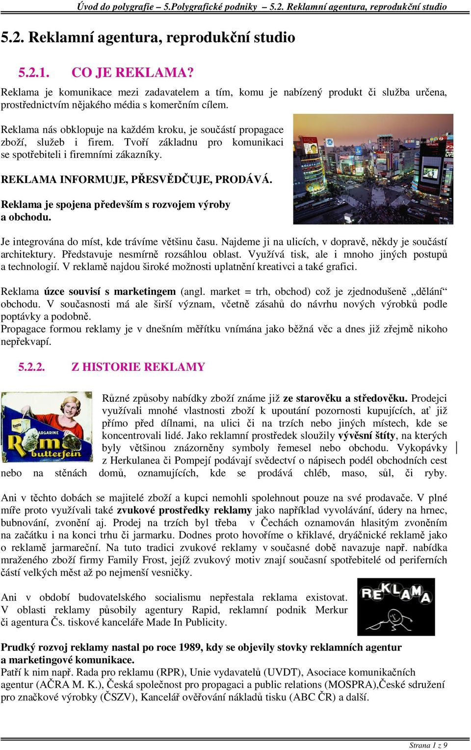Reklama nás obklopuje na každém kroku, je součástí propagace zboží, služeb i firem. Tvoří základnu pro komunikaci se spotřebiteli i firemními zákazníky. REKLAMA INFORMUJE, PŘESVĚDČUJE, PRODÁVÁ.