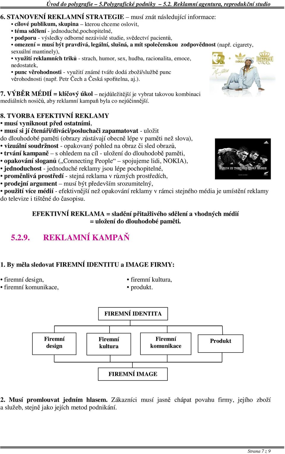 cigarety, sexuální mantinely), využití reklamních triků - strach, humor, sex, hudba, racionalita, emoce, nedostatek, punc věrohodnosti - využití známé tváře dodá zboží/službě punc věrohodnosti (např.