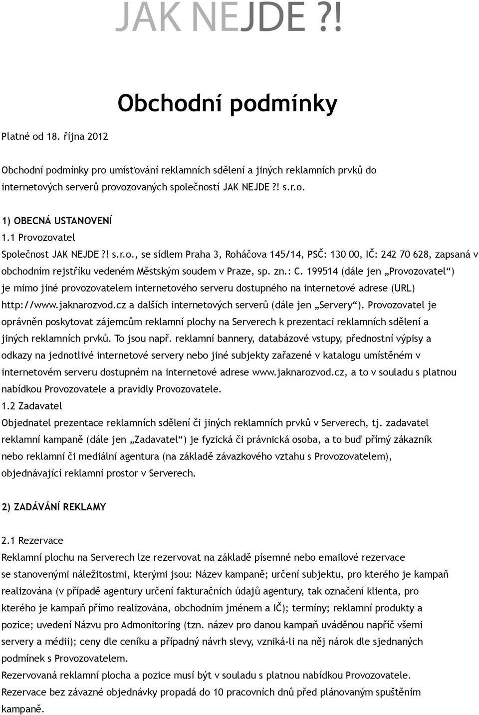 199514 (dále jen Provozovatel ) je mimo jiné provozovatelem internetového serveru dostupného na internetové adrese (URL) http://www.jaknarozvod.cz a dalších internetových serverů (dále jen Servery ).