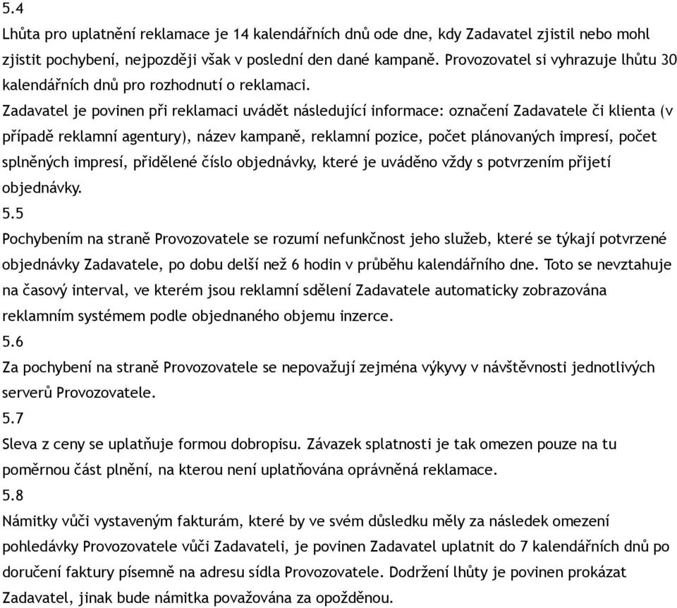 Zadavatel je povinen při reklamaci uvádět následující informace: označení Zadavatele či klienta (v případě reklamní agentury), název kampaně, reklamní pozice, počet plánovaných impresí, počet