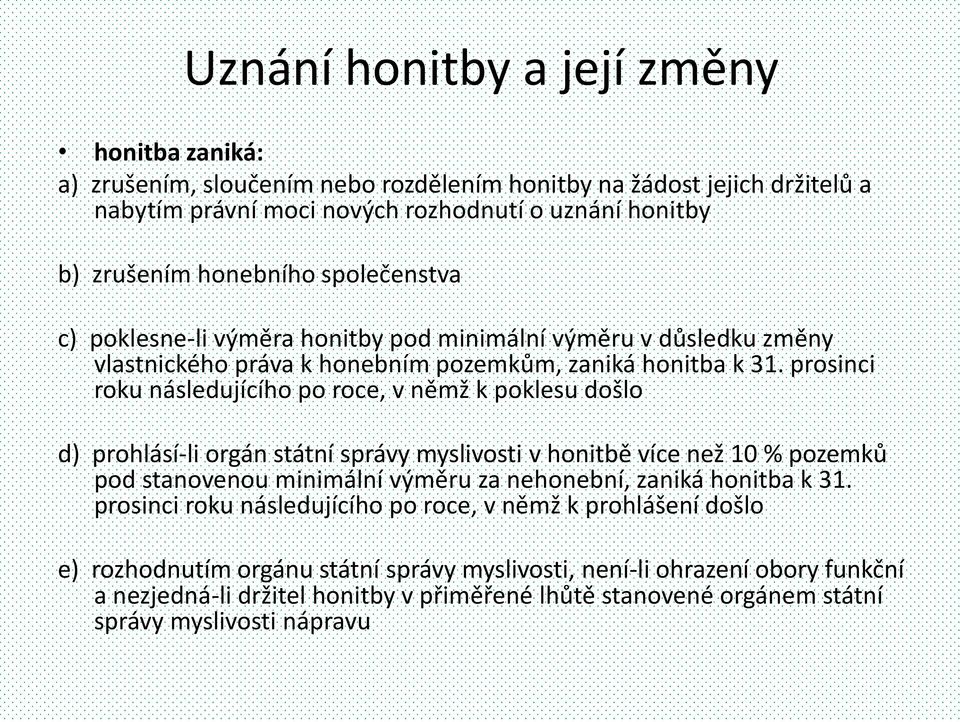 prosinci roku následujícího po roce, v němž k poklesu došlo d) prohlásí-li orgán státní správy myslivosti v honitbě více než 10 % pozemků pod stanovenou minimální výměru za nehonební, zaniká