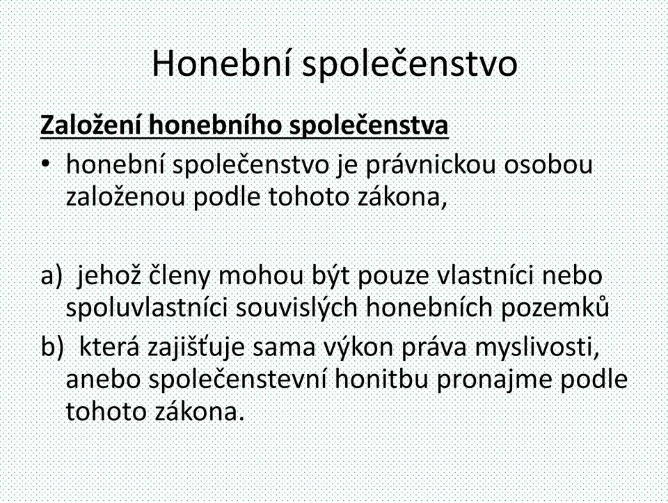 vlastníci nebo spoluvlastníci souvislých honebních pozemků b) která zajišťuje