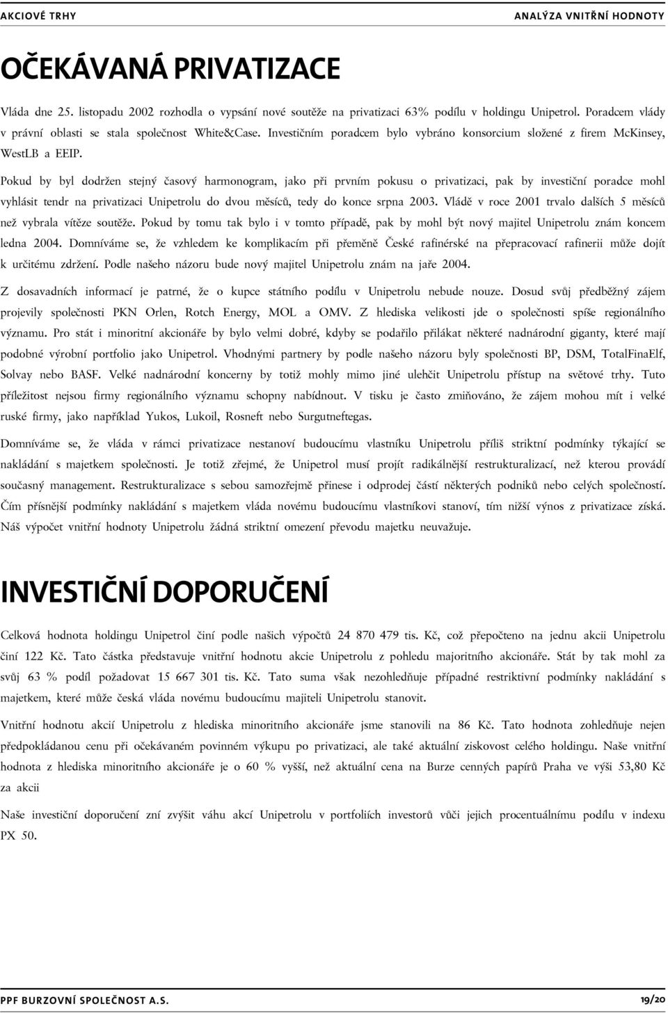 Pokud by byl dodržen stejný časový harmonogram, jako při prvním pokusu o privatizaci, pak by investiční poradce mohl vyhlásit tendr na privatizaci Unipetrolu do dvou měsíců, tedy do konce srpna 2003.