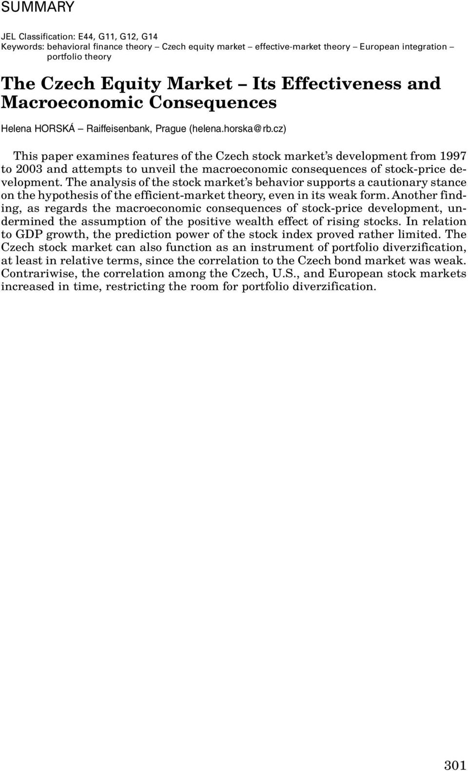cz) This paper examines features of the Czech stock market s development from 1997 to 2003 and attempts to unveil the macroeconomic consequences of stock-price development.