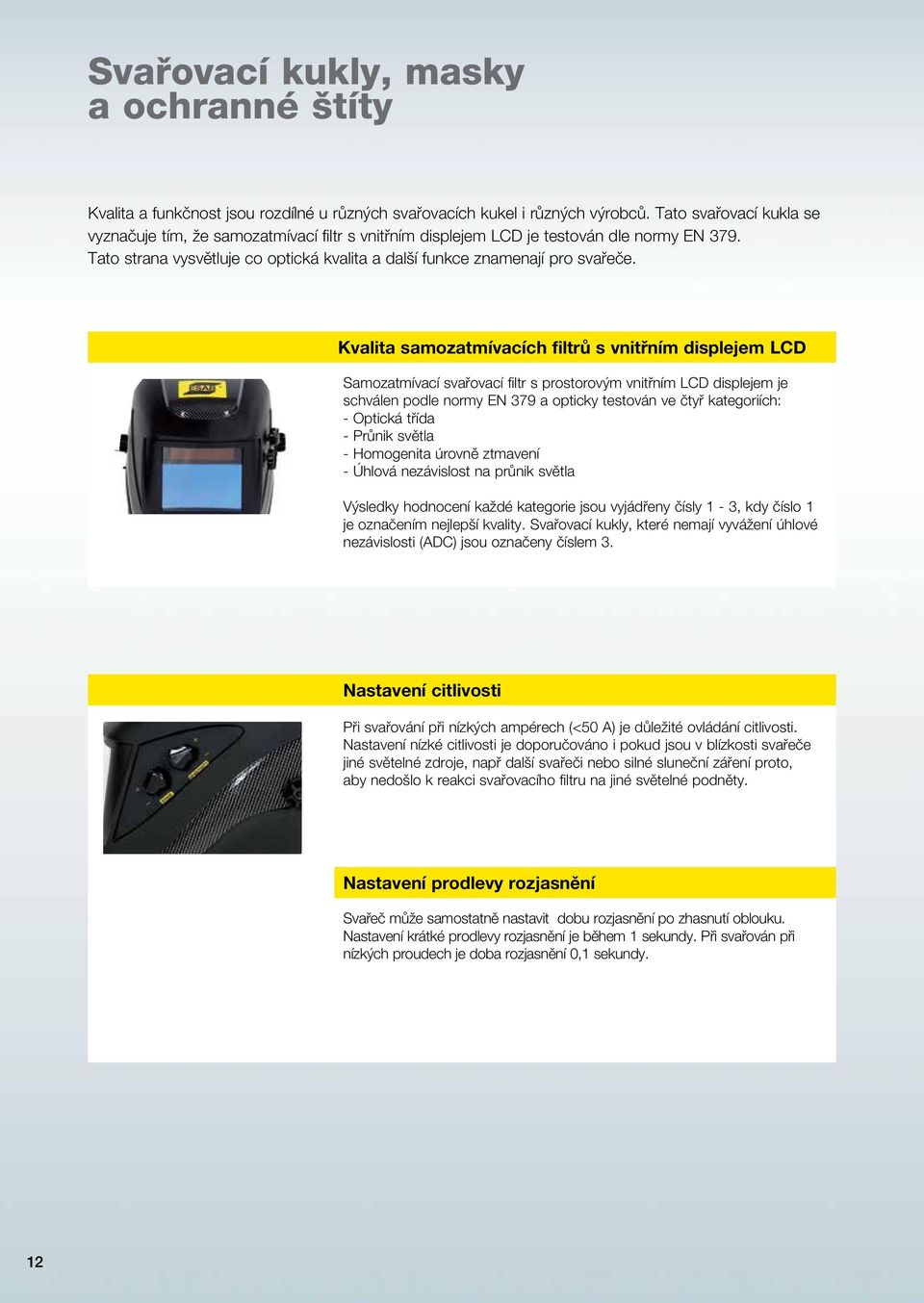 Kvalita samozatmívacích filtrů s vnitřním displejem LCD Samozatmívací svařovací filtr s prostorovým vnitřním LCD displejem je schválen podle normy EN 379 a opticky testován ve čtyř kategoriích: -