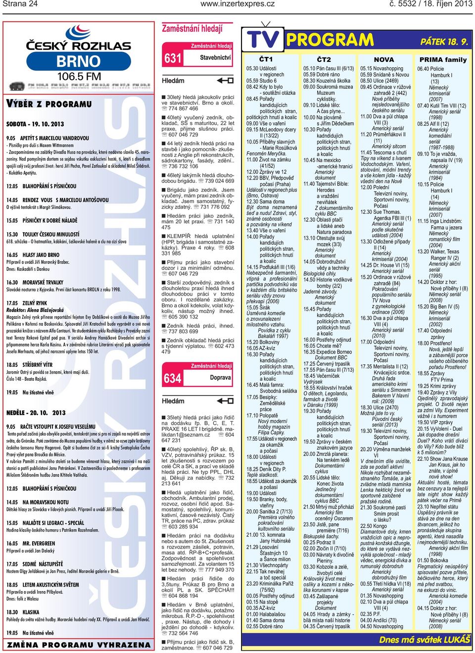 skladatel Miloš Štědroň - Kukátko Apetýtu 1205 BLAHOPŘÁNÍ S PÍSNIČKOU 1405 RENDEZ VOUS S MARCELOU ANTOŠOVOU O výživě tentokrát s Margit Slimákovou 1505 PÍSNIČKY K DOBRÉ NÁLADĚ 1530 TOULKY ČESKOU