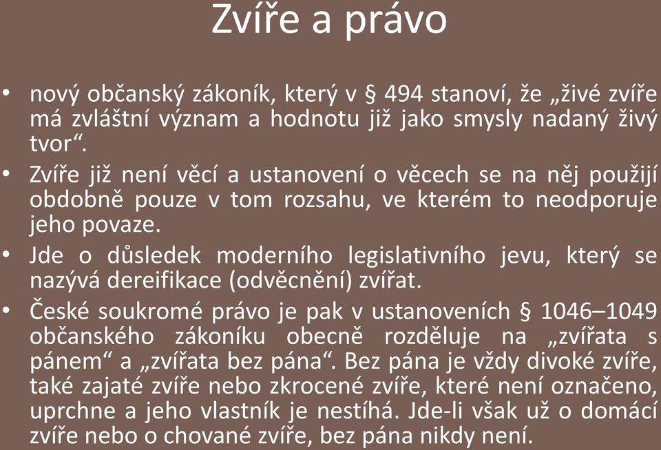 Jde o důsledek moderního legislativního jevu, který se nazývá dereifikace (odvěcnění) zvířat.