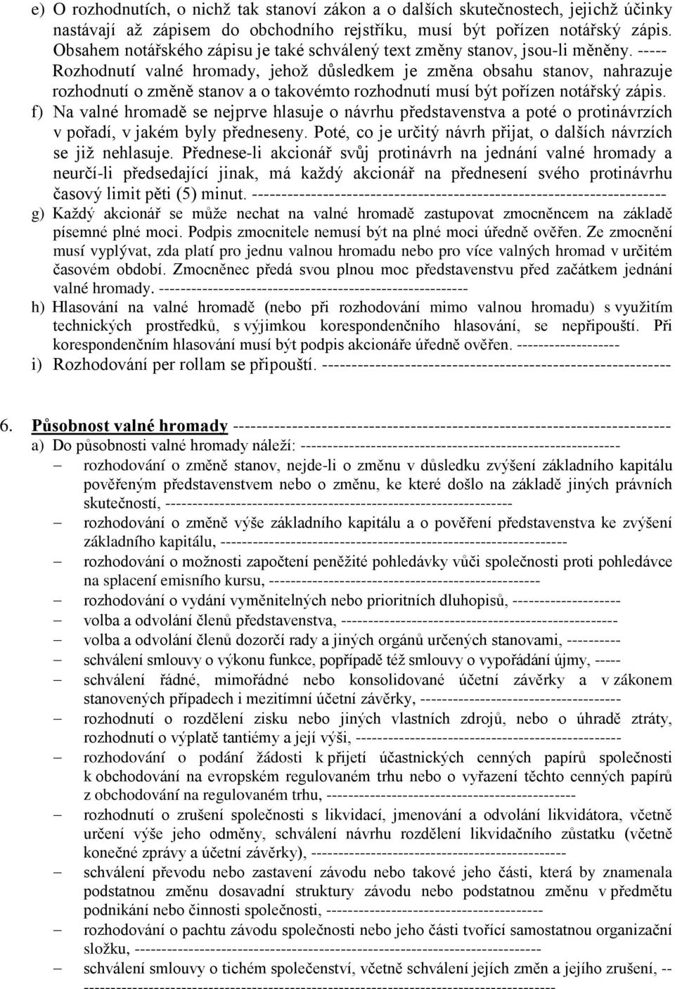 ----- Rozhodnutí valné hromady, jehož důsledkem je změna obsahu stanov, nahrazuje rozhodnutí o změně stanov a o takovémto rozhodnutí musí být pořízen notářský zápis.