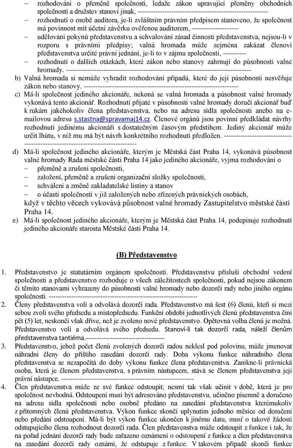 činnosti představenstva, nejsou-li v rozporu s právními předpisy; valná hromada může zejména zakázat členovi představenstva určité právní jednání, je-li to v zájmu společnosti, ---------- rozhodnutí