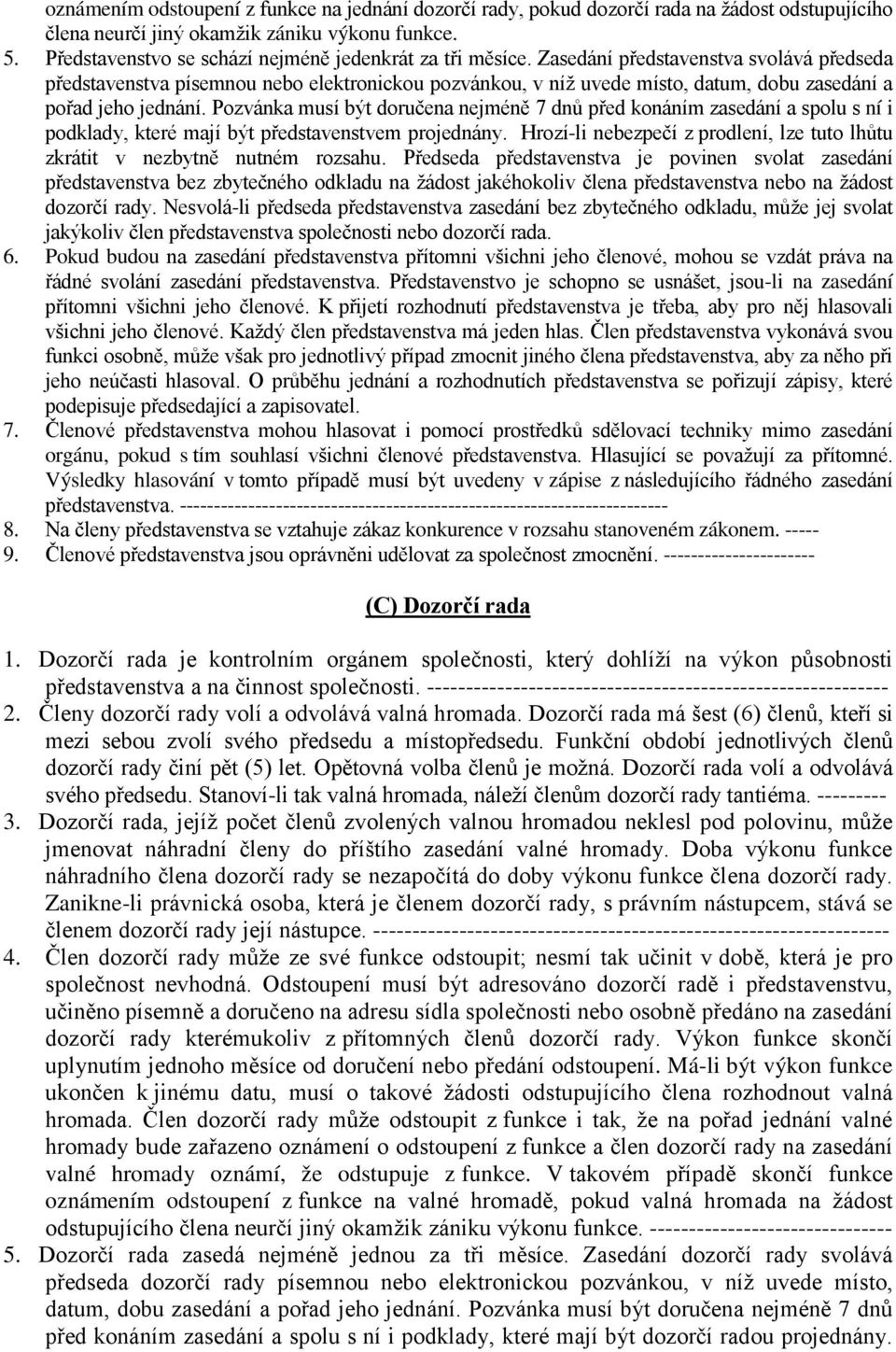 Zasedání představenstva svolává předseda představenstva písemnou nebo elektronickou pozvánkou, v níž uvede místo, datum, dobu zasedání a pořad jeho jednání.