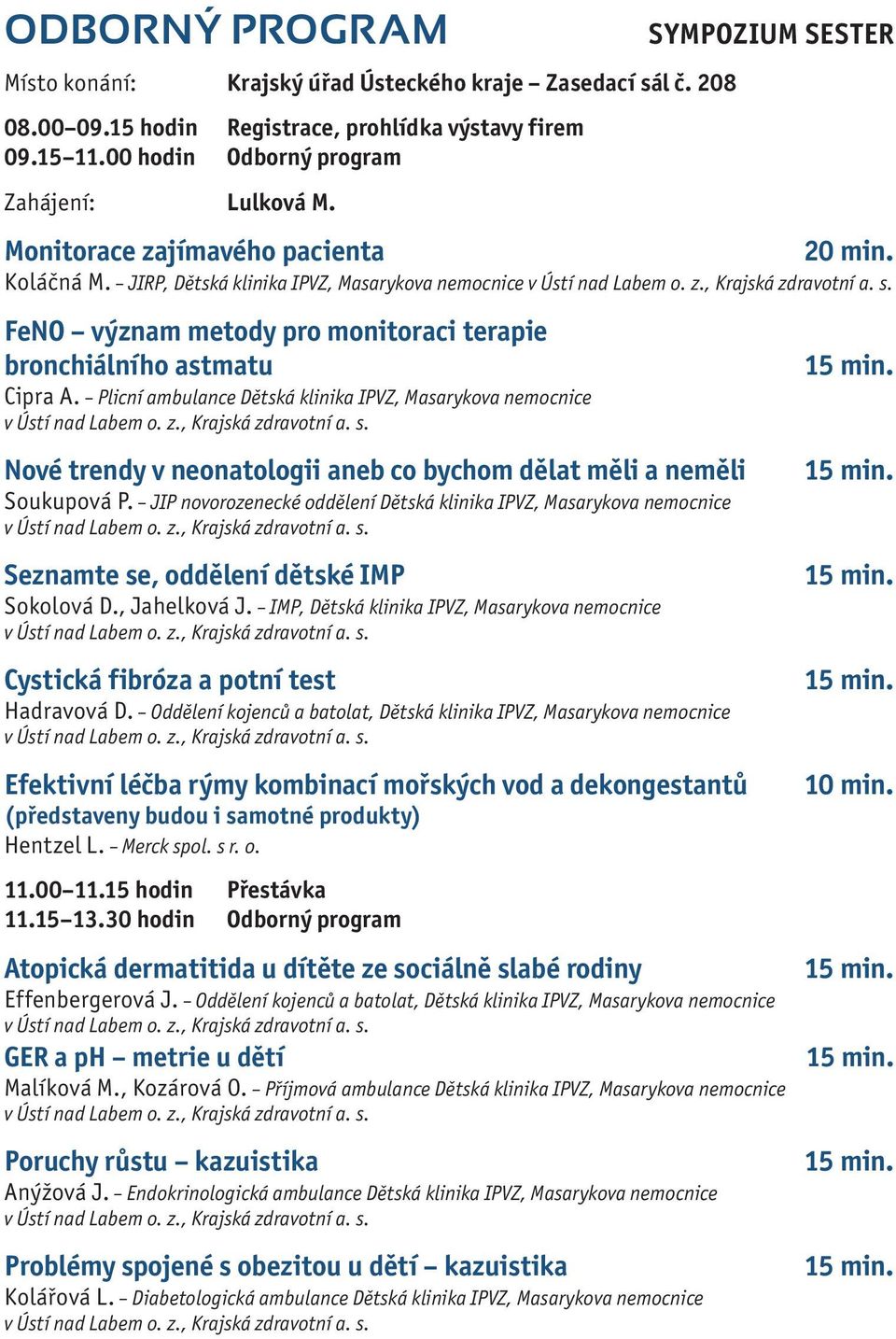 Plicní ambulance Dětská klinika IPVZ, Masarykova nemocnice Nové trendy v neonatologii aneb co bychom dělat měli a neměli Soukupová P.