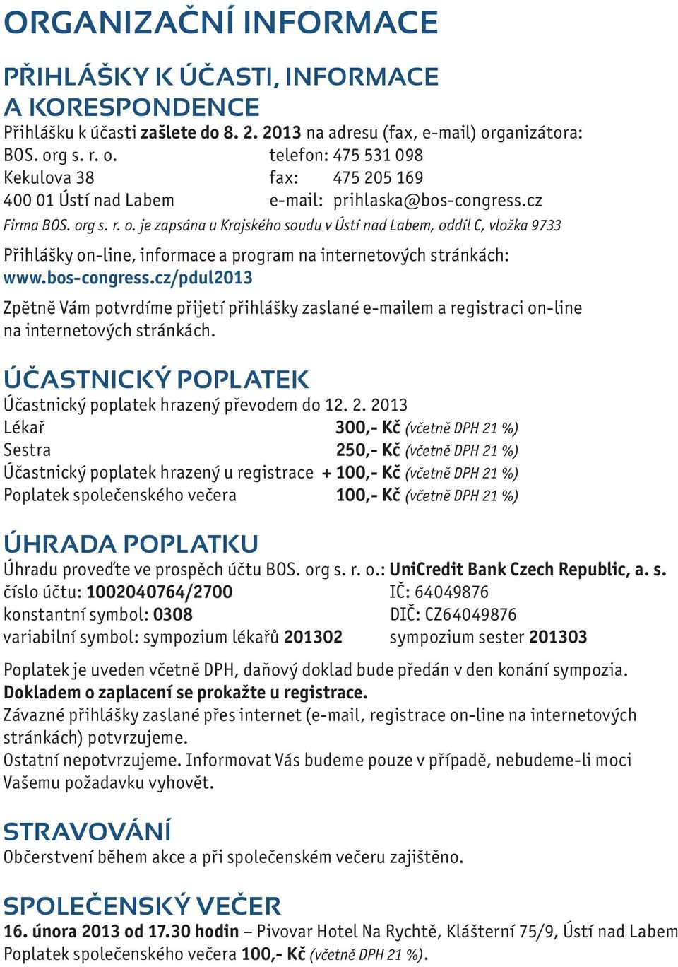 bos-congress.cz/pdul2013 Zpětně Vám potvrdíme přijetí přihlášky zaslané e-mailem a registraci on-line na internetových stránkách. ÚČASTNICKÝ POPLATEK Účastnický poplatek hrazený převodem do 12. 2.