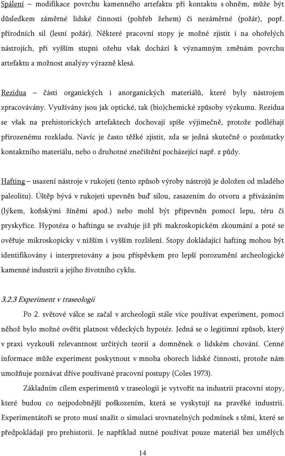 Rezidua části organických i anorganických materiálů, které byly nástrojem zpracovávány. Využívány jsou jak optické, tak (bio)chemické způsoby výzkumu.