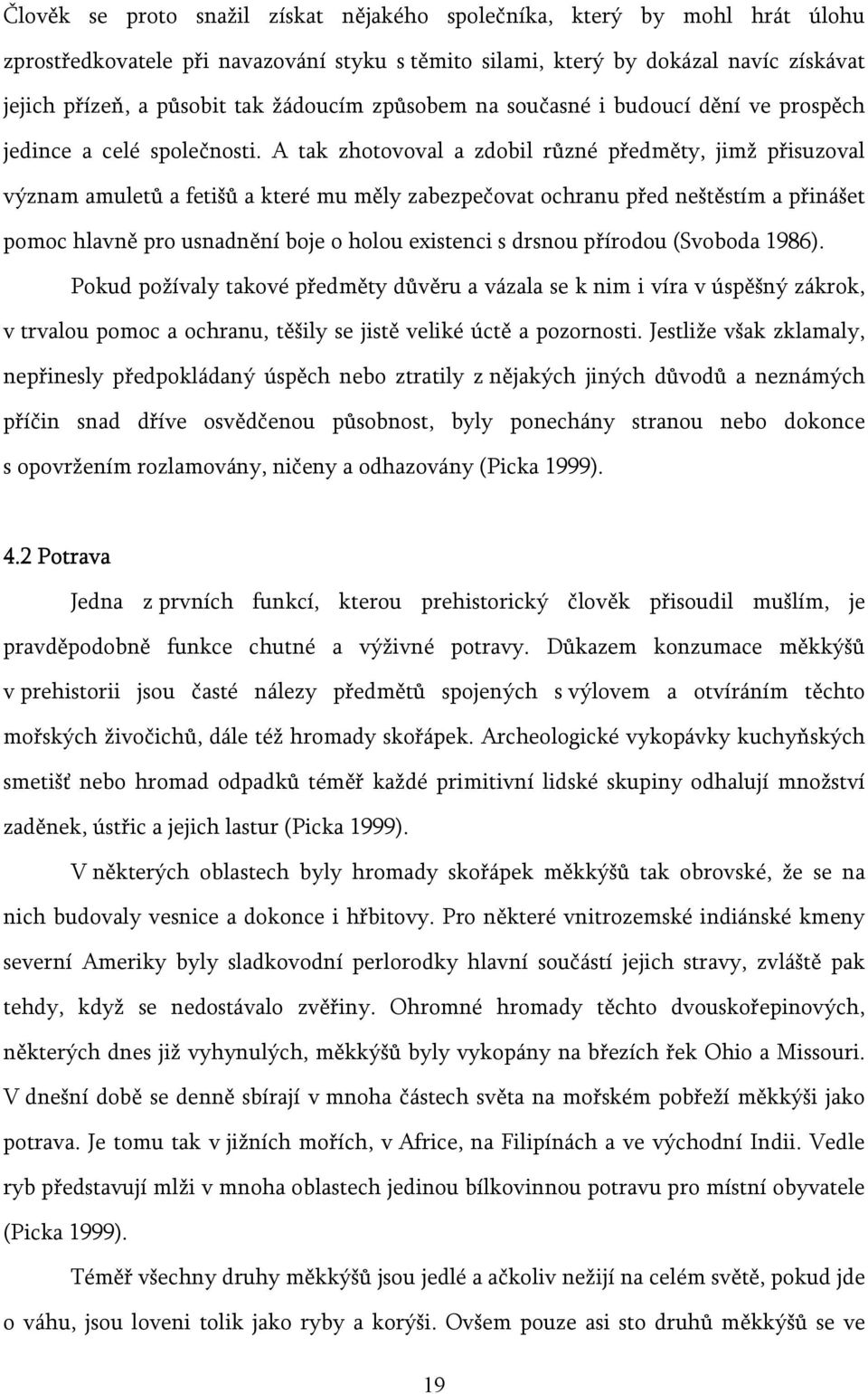 A tak zhotovoval a zdobil různé předměty, jimž přisuzoval význam amuletů a fetišů a které mu měly zabezpečovat ochranu před neštěstím a přinášet pomoc hlavně pro usnadnění boje o holou existenci s