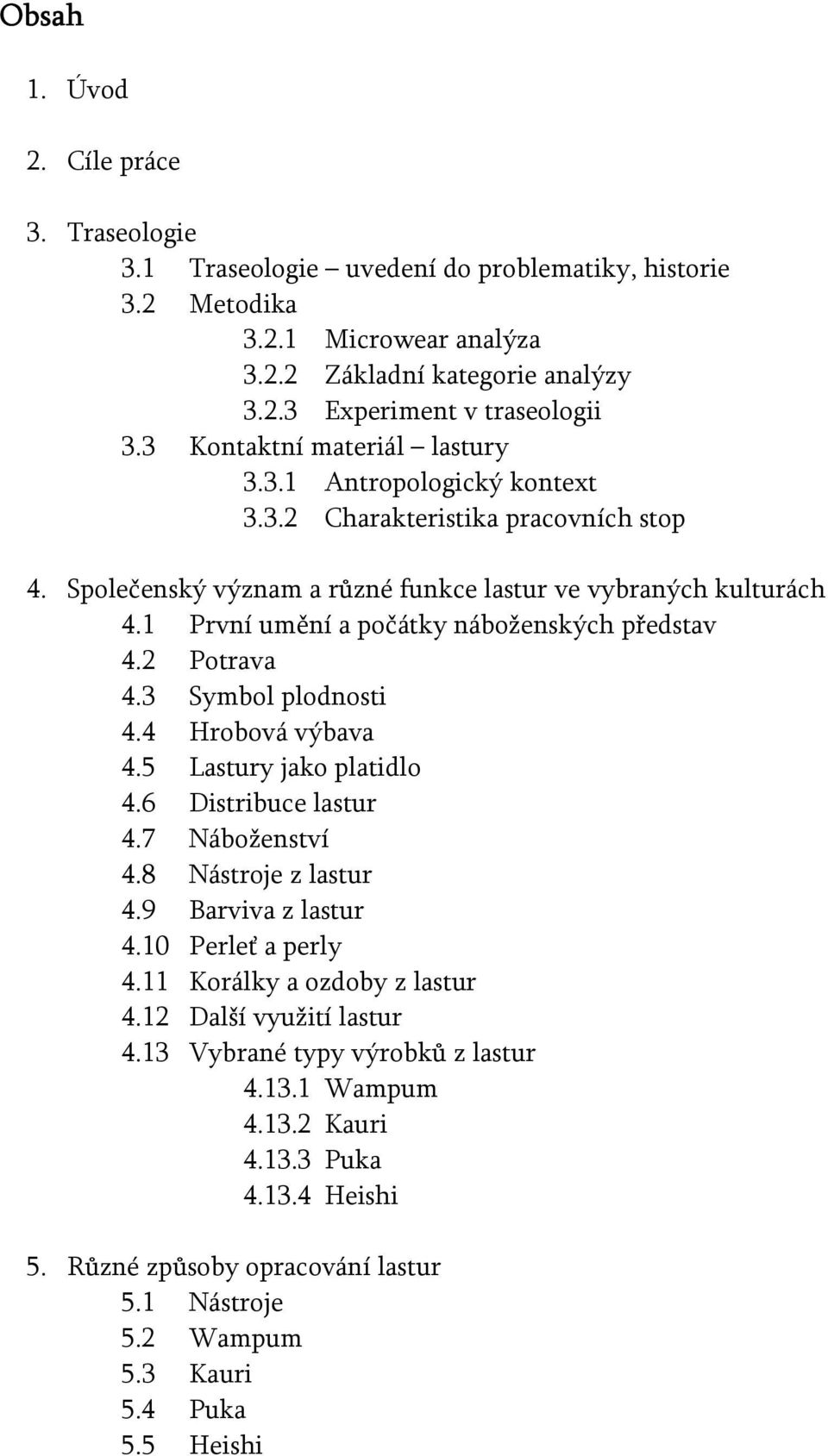 1 První umění a počátky náboženských představ 4.2 Potrava 4.3 Symbol plodnosti 4.4 Hrobová výbava 4.5 Lastury jako platidlo 4.6 Distribuce lastur 4.7 Náboženství 4.8 Nástroje z lastur 4.