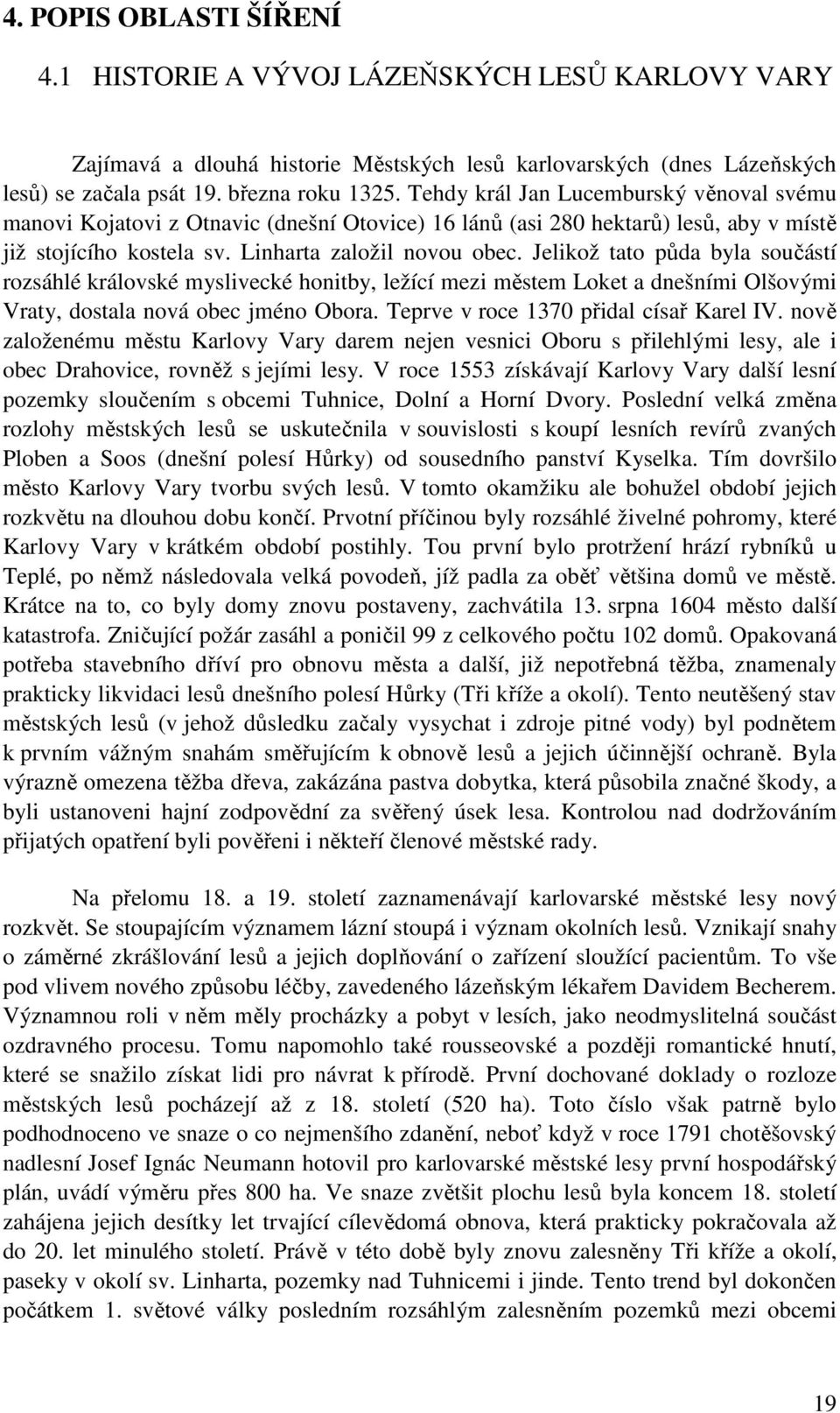 Jelikož tato půda byla součástí rozsáhlé královské myslivecké honitby, ležící mezi městem Loket a dnešními Olšovými Vraty, dostala nová obec jméno Obora. Teprve v roce 1370 přidal císař Karel IV.