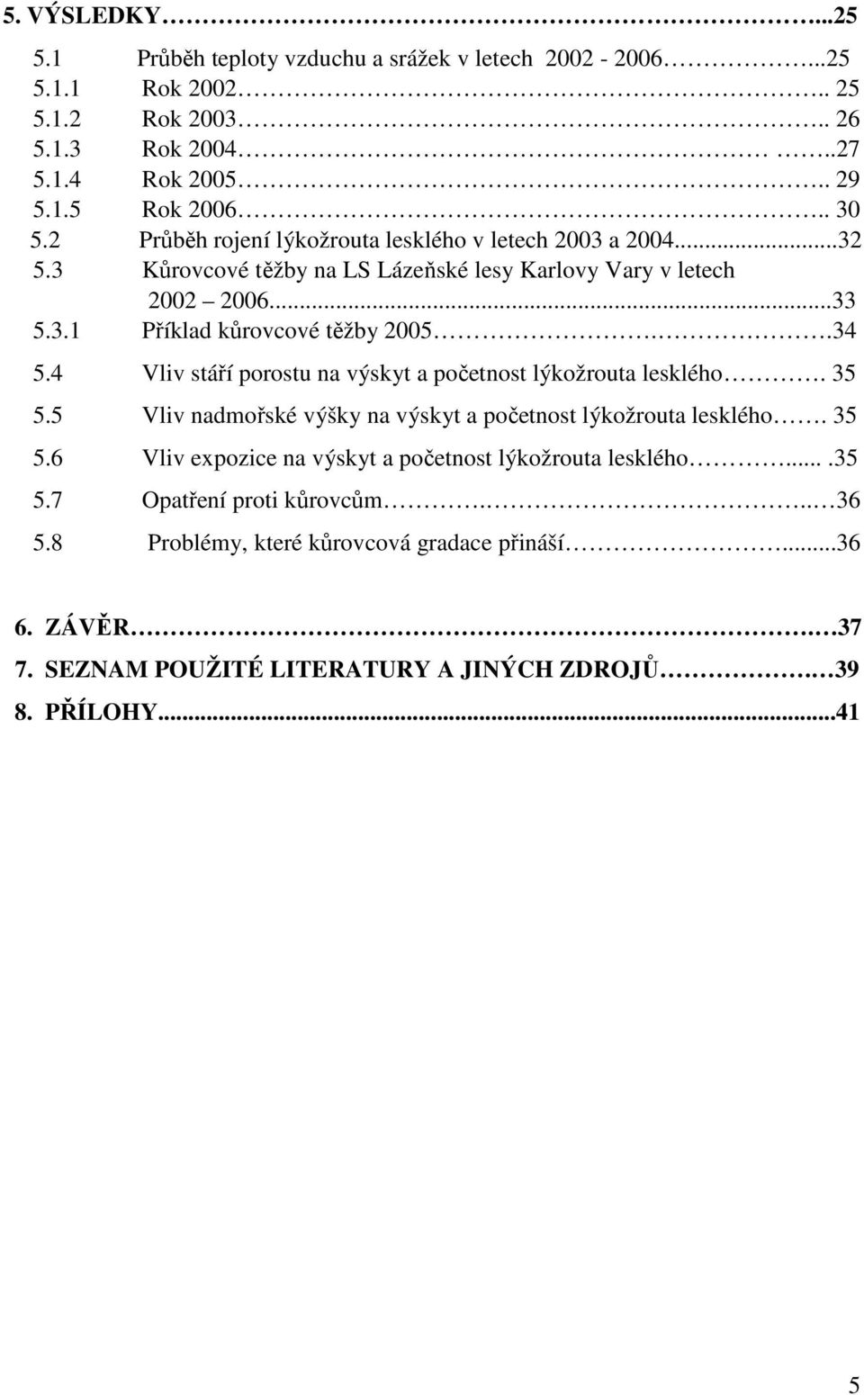 4 Vliv stáří porostu na výskyt a početnost lýkožrouta lesklého. 35 5.5 Vliv nadmořské výšky na výskyt a početnost lýkožrouta lesklého. 35 5.6 Vliv expozice na výskyt a početnost lýkožrouta lesklého.