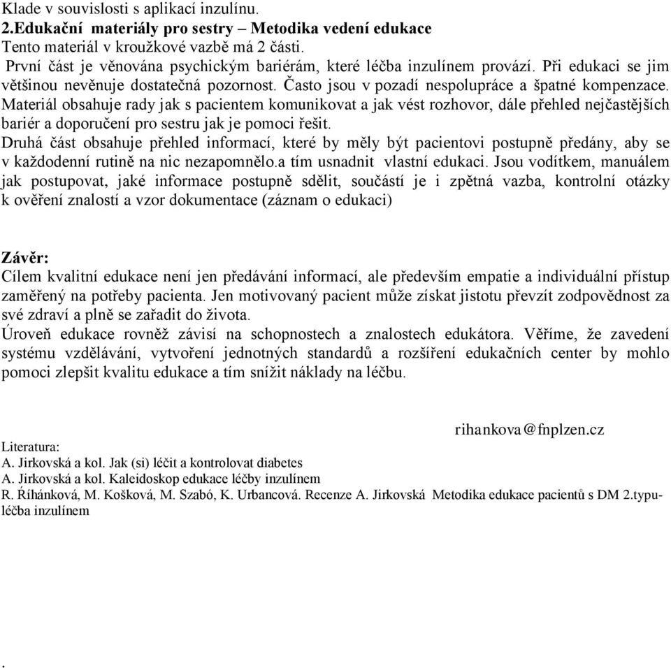 Materiál obsahuje rady jak s pacientem komunikovat a jak vést rozhovor, dále přehled nejčastějších bariér a doporučení pro sestru jak je pomoci řešit.