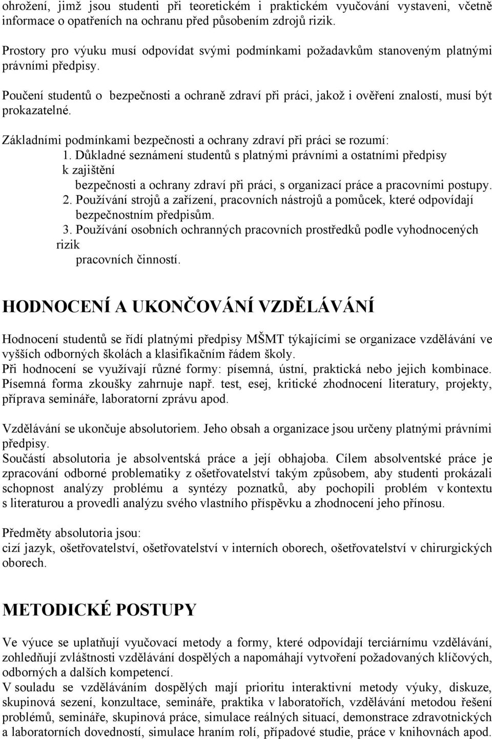 Poučení studentů o bezpečnosti a ochraně zdraví při práci, jakož i ověření znalostí, musí být prokazatelné. ákladními podmínkami bezpečnosti a ochrany zdraví při práci se rozumí:.