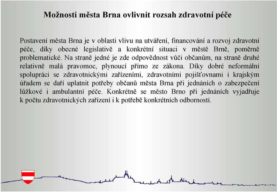 Na straně jedné je zde odpovědnost vůči občanům, na straně druhé relativně malá pravomoc, plynoucí přímo ze zákona.