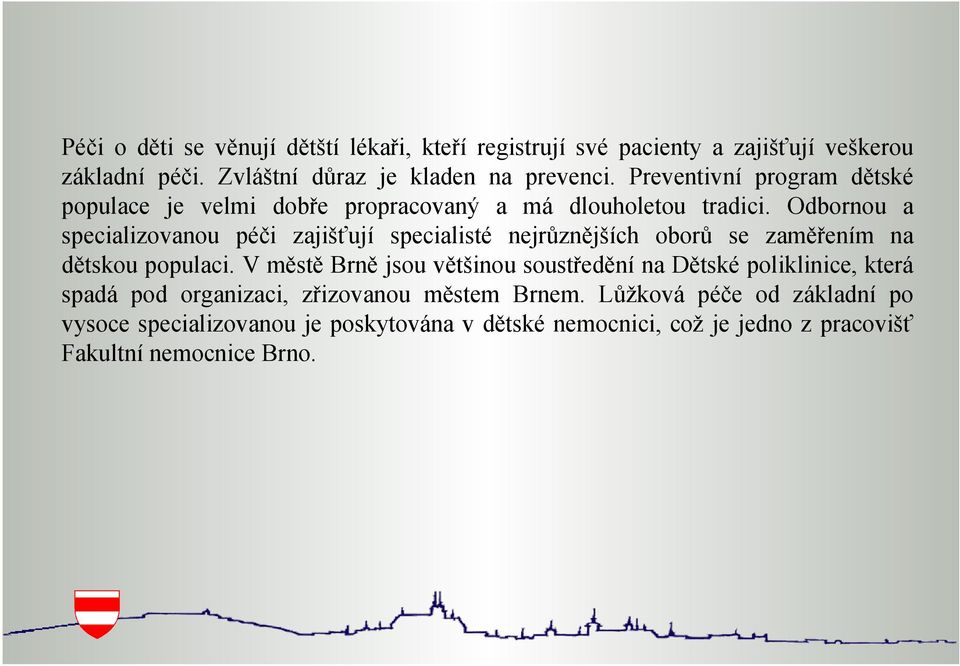 Odbornou a specializovanou péči zajišťují specialisté nejrůznějších oborů se zaměřením na dětskou populaci.