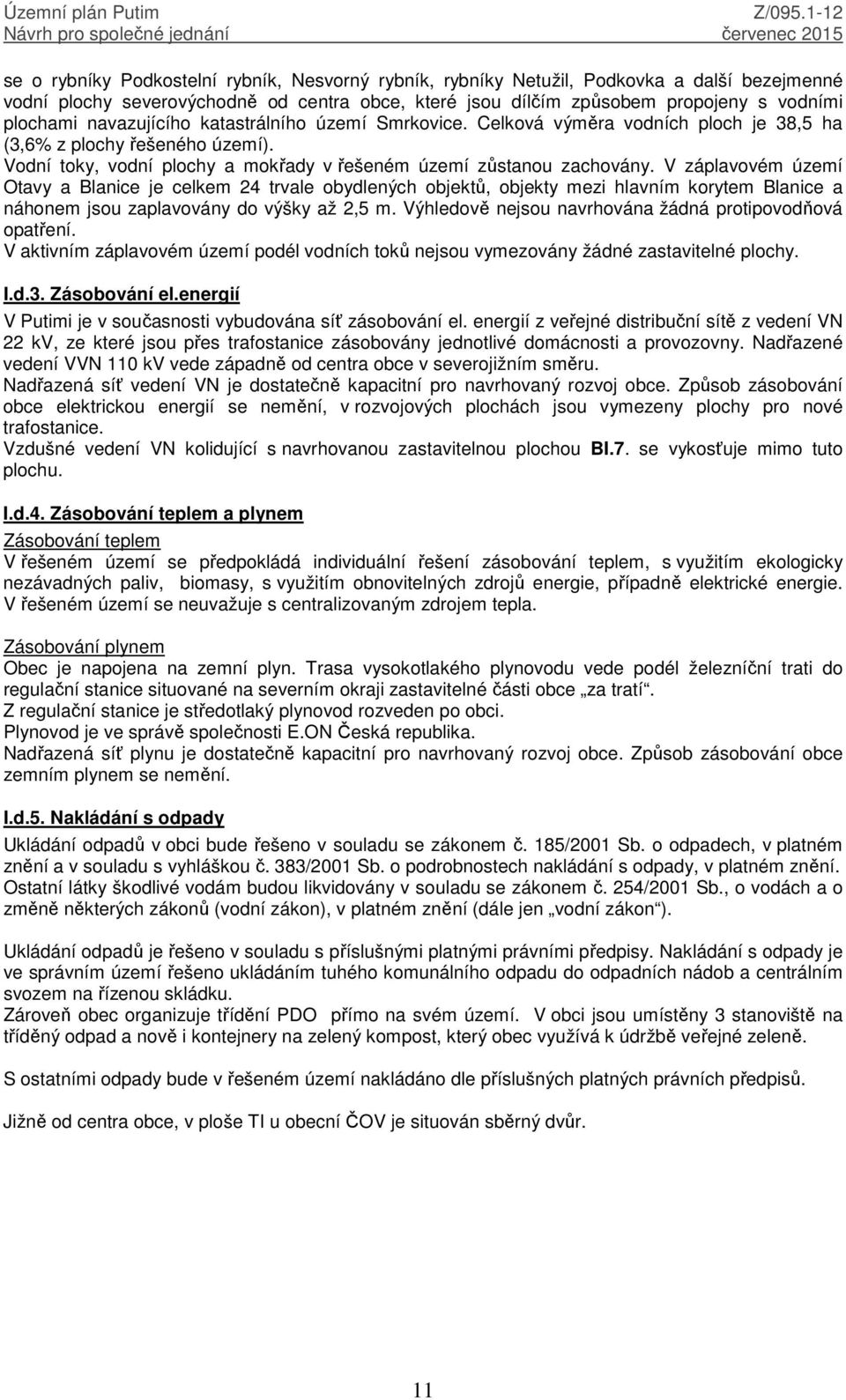 V záplavovém území Otavy a Blanice je celkem 24 trvale obydlených objektů, objekty mezi hlavním korytem Blanice a náhonem jsou zaplavovány do výšky až 2,5 m.