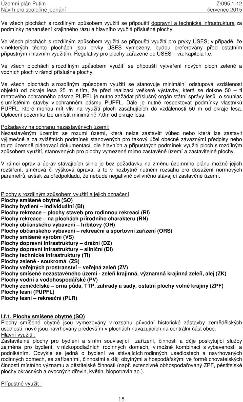 hlavním využitím, Regulativy pro plochy zařazené do ÚSES viz kapitola I.e. Ve všech plochách s rozdílným způsobem využití se připouští vytváření nových ploch zeleně a vodních ploch v rámci příslušné plochy.