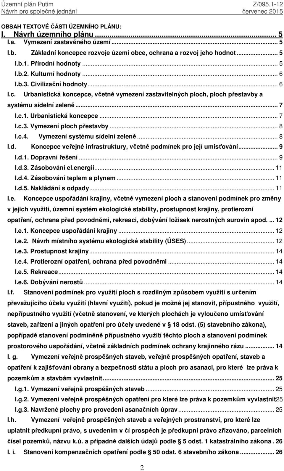 Urbanistická koncepce... 7 I.c.3. Vymezení ploch přestavby... 8 I.c.4. Vymezení systému sídelní zeleně... 8 I.d. Koncepce veřejné infrastruktury, včetně podmínek pro její umisťování... 9 I.e. I.d.1.