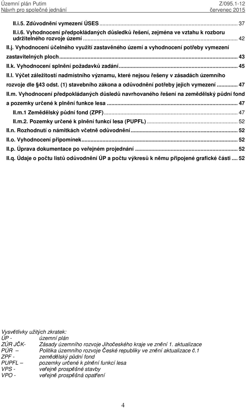 (1) stavebního zákona a odůvodnění potřeby jejich vymezení... 47 II.m. Vyhodnocení předpokládaných důsledů navrhovaného řešení na zemědělský půdní fond a pozemky určené k plnění funkce lesa... 47 II.m.1 Zemědělský půdní fond (ZPF).