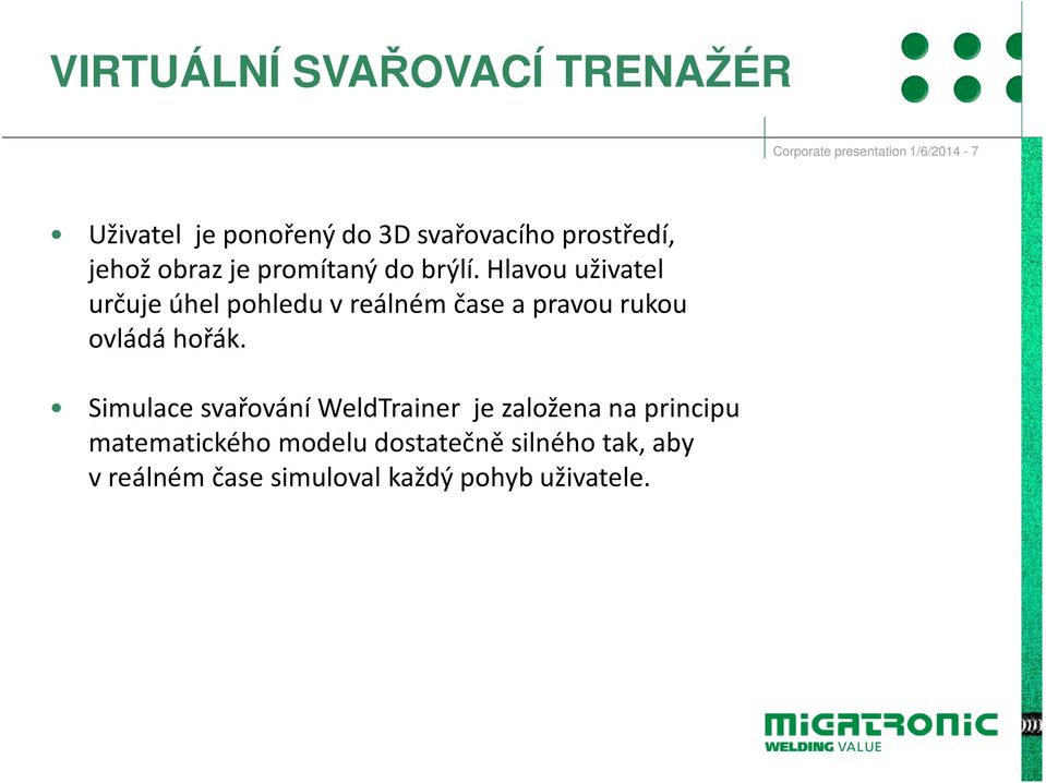 Hlavou uživatel určuje úhel pohledu vreálném čase a pravou rukou ovládá hořák.