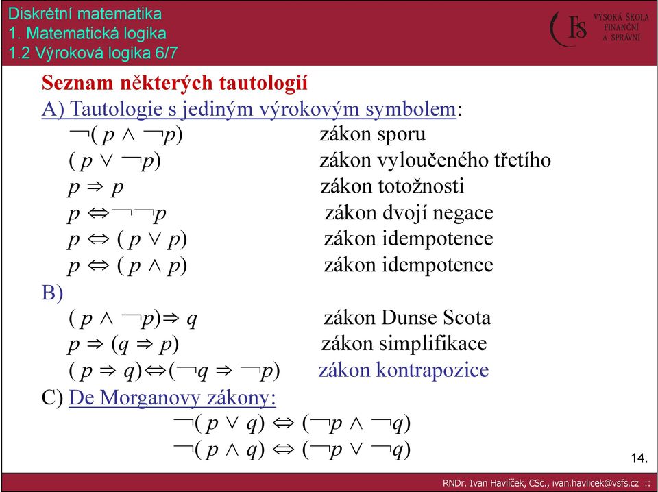zákon sporu ( p p) zákon vyloučeného třetího p p zákon totožnosti p p zákon dvojí negace p ( p p) zákon