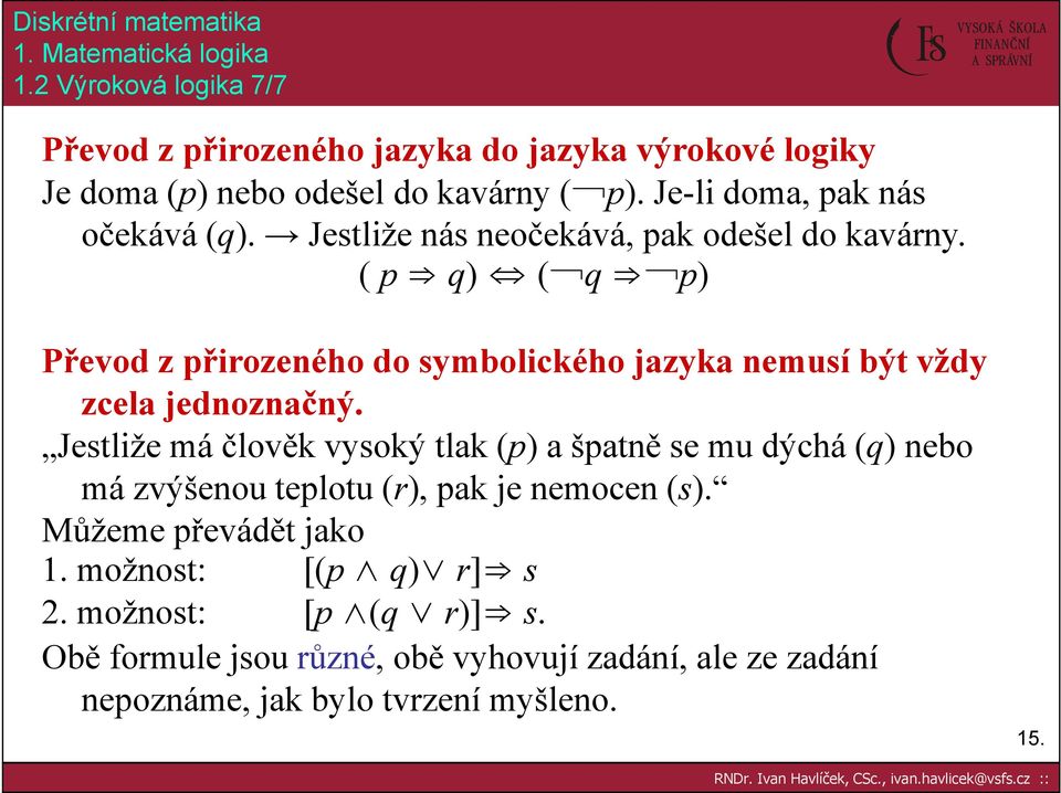 ( p q) ( q p) Převod z přirozeného do symbolického jazyka nemusí být vždy zcela jednoznačný.
