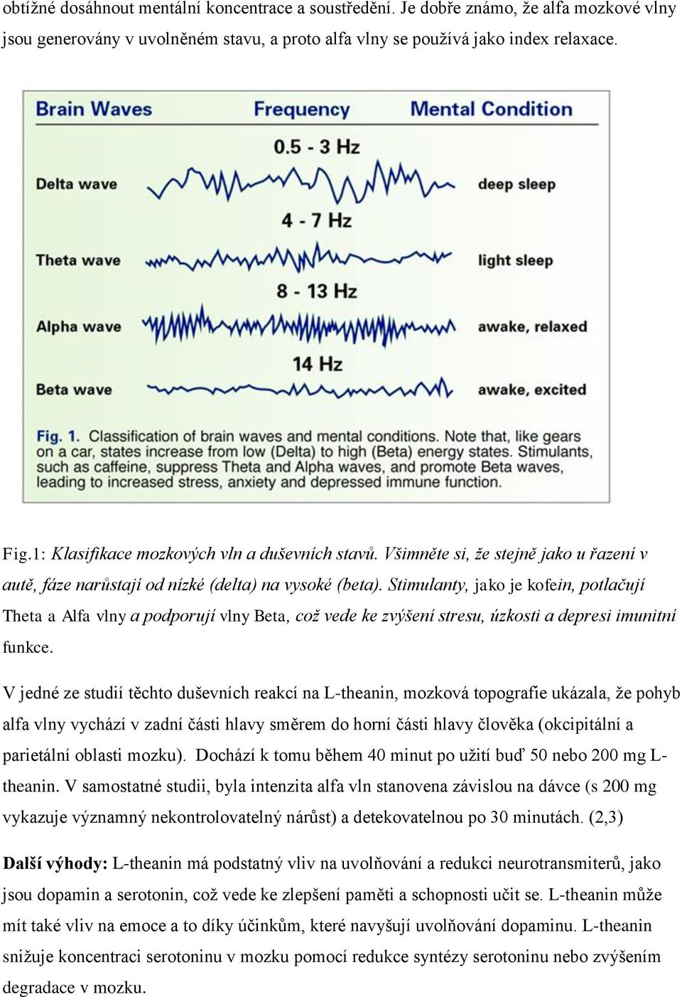 Stimulanty, jako je kofein, potlačují Theta a Alfa vlny a podporují vlny Beta, což vede ke zvýšení stresu, úzkosti a depresi imunitní funkce.