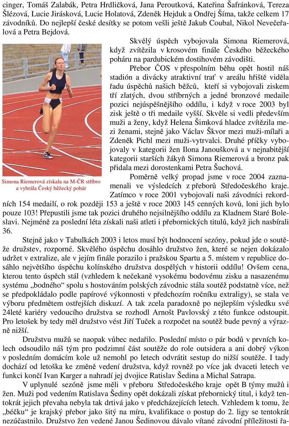 Skvělý úspěch vybojovala Simona Riemerová, když zvítězila v krosovém finále Českého běžeckého poháru na pardubickém dostihovém závodišti.