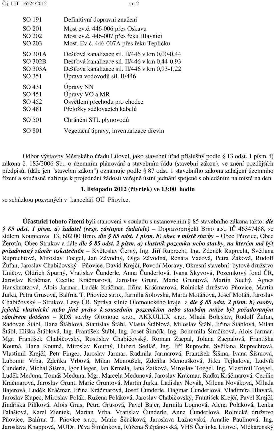 II/446 SO 431 SO 451 SO 452 SO 481 SO 501 SO 801 Úpravy NN Úpravy VO a MR Osvětlení přechodu pro chodce Přeložky sdělovacích kabelů Chránění STL plynovodů Vegetační úpravy, inventarizace dřevin Odbor