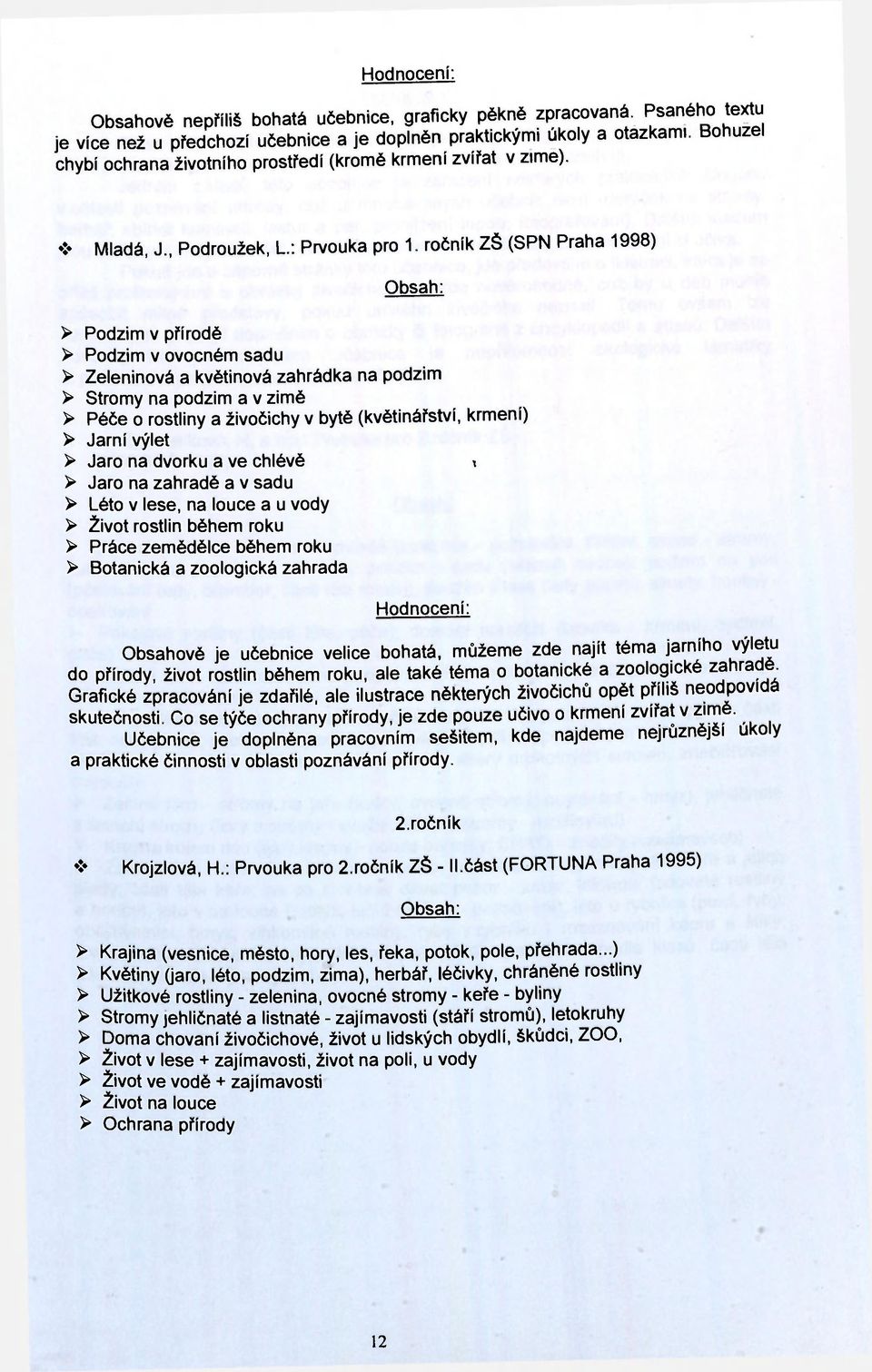 ročník ZŠ (SPN Praha 1998) Obsah: > Podzim v přírodě > Podzim v ovocném sadu > Zeleninová a květinová zahrádka na podzim > Stromy na podzim a v zimě > Péče o rostliny a živočichy v bytě