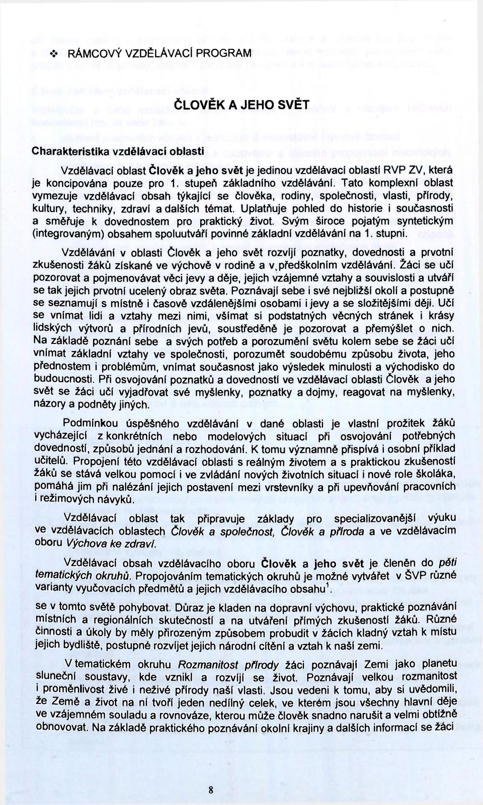 Uplatňuje pohled do historie i současnosti a směřuje к dovednostem pro praktický život. Svým široce pojatým syntetickým (integrovaným) obsahem spoluutváří povinné základní vzdělávání na 1. stupni.