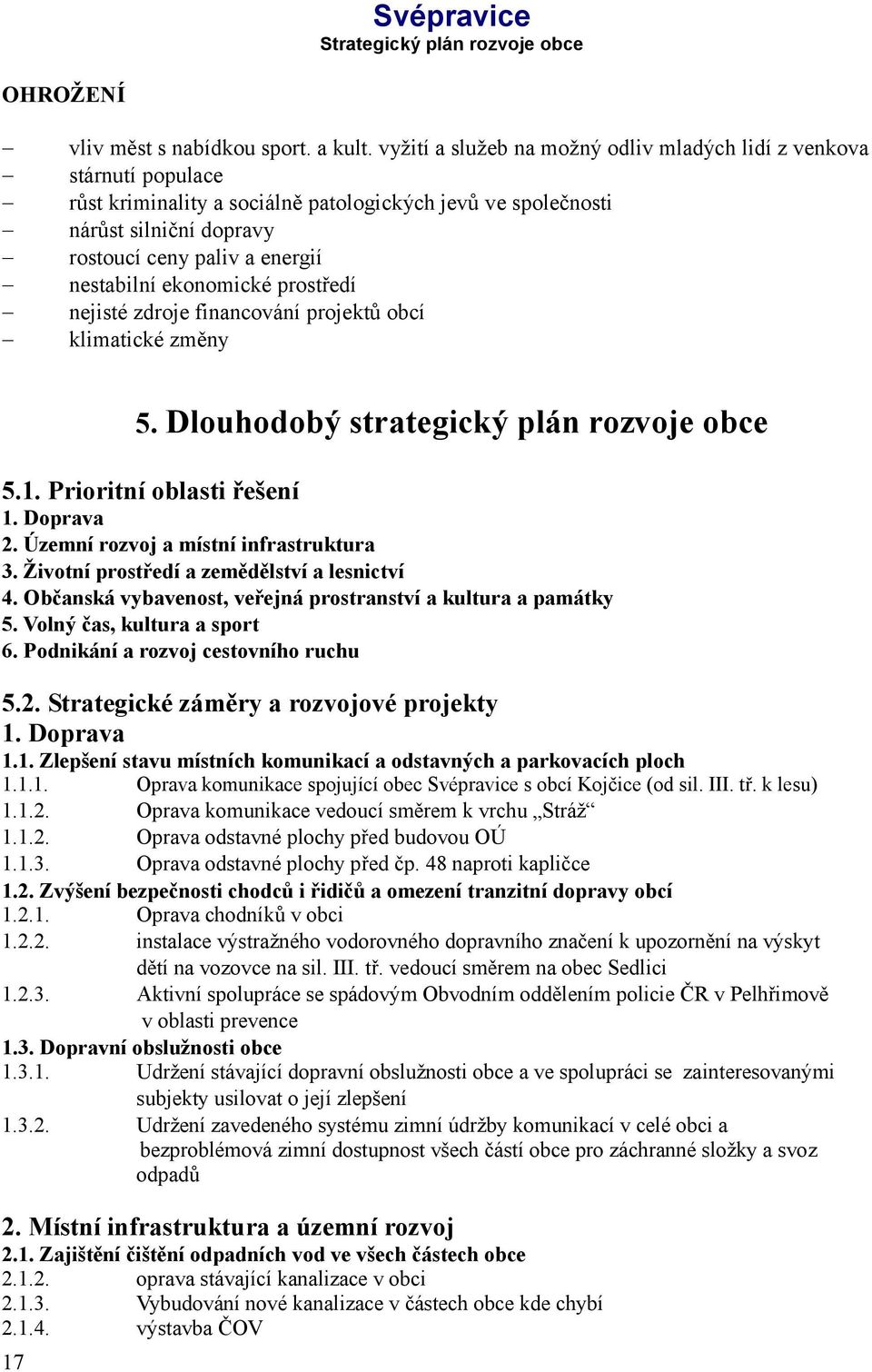 ekonomické prostředí nejisté zdroje financování projektů obcí klimatické změny 17 5. Dlouhodobý strategický plán rozvoje obce 5.1. Prioritní oblasti řešení 1. Doprava 2.