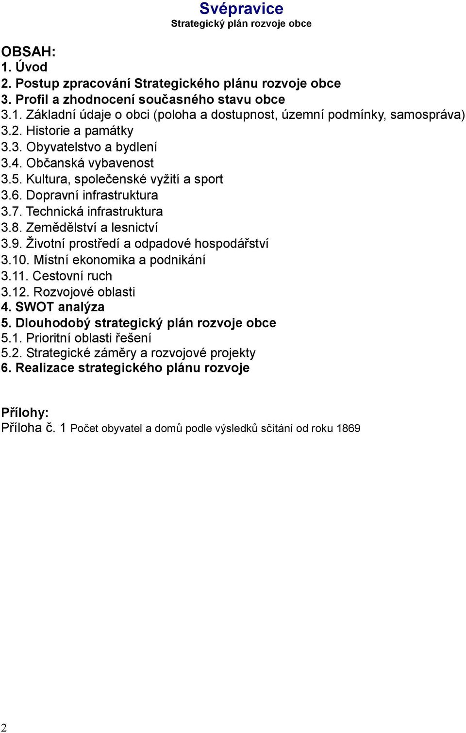 Životní prostředí a odpadové hospodářství 3.10. Místní ekonomika a podnikání 3.11. Cestovní ruch 3.12. Rozvojové oblasti 4. SWOT analýza 5. Dlouhodobý strategický plán rozvoje obce 5.1. Prioritní oblasti řešení 5.