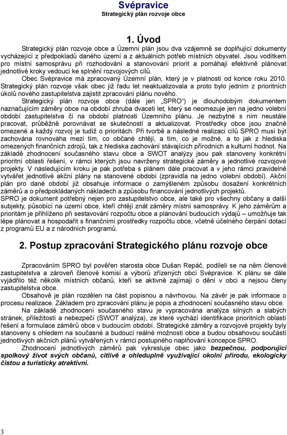 Obec Svépravice má zpracovaný Územní plán, který je v platnosti od konce roku 2010.