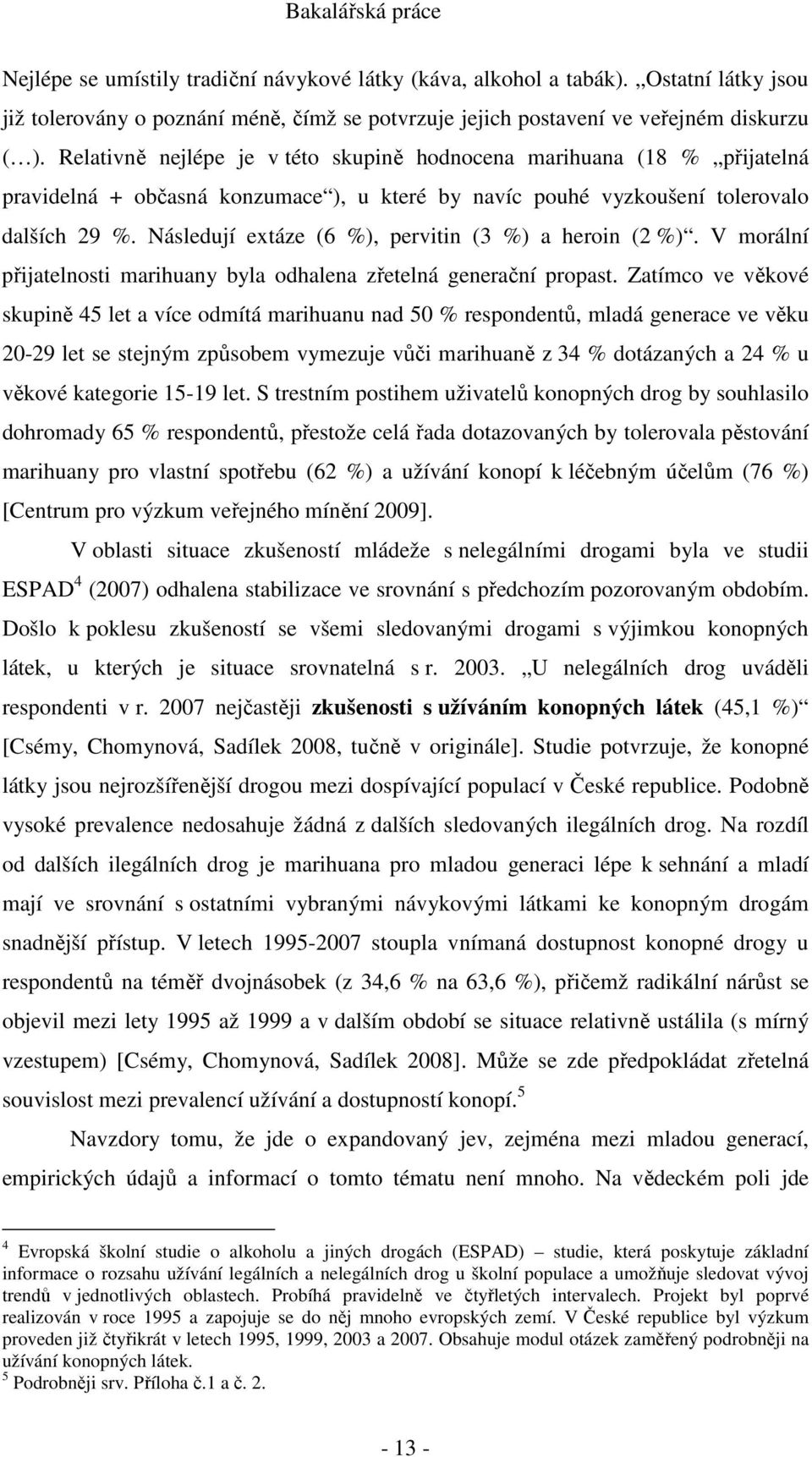 Následují extáze (6 %), pervitin (3 %) a heroin (2 %). V morální přijatelnosti marihuany byla odhalena zřetelná generační propast.