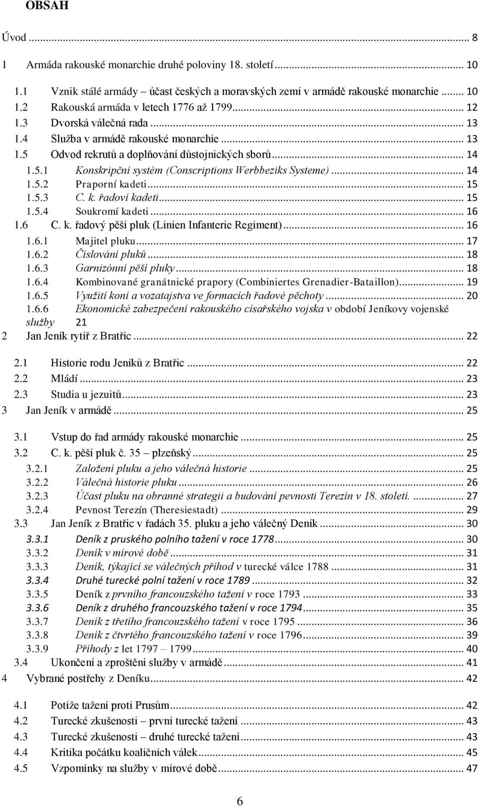 .. 14 1.5.2 Praporní kadeti... 15 1.5.3 C. k. řadoví kadeti... 15 1.5.4 Soukromí kadeti... 16 1.6 C. k. řadový pěší pluk (Linien Infanterie Regiment)... 16 1.6.1 Majitel pluku... 17 1.6.2 Číslování pluků.