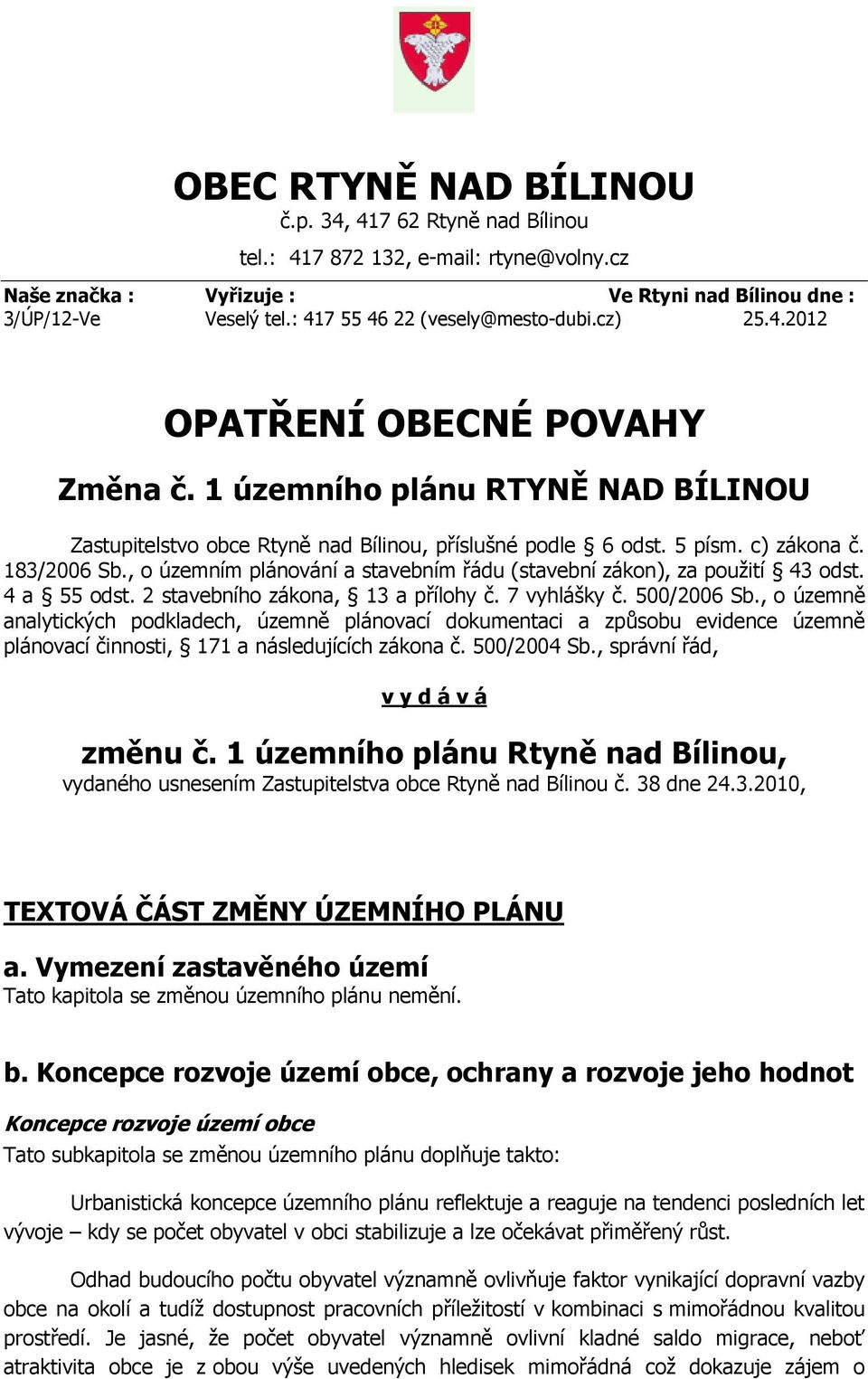 183/2006 Sb., o územním plánování a stavebním řádu (stavební zákon), za použití 43 odst. 4 a 55 odst. 2 stavebního zákona, 13 a přílohy č. 7 vyhlášky č. 500/2006 Sb.