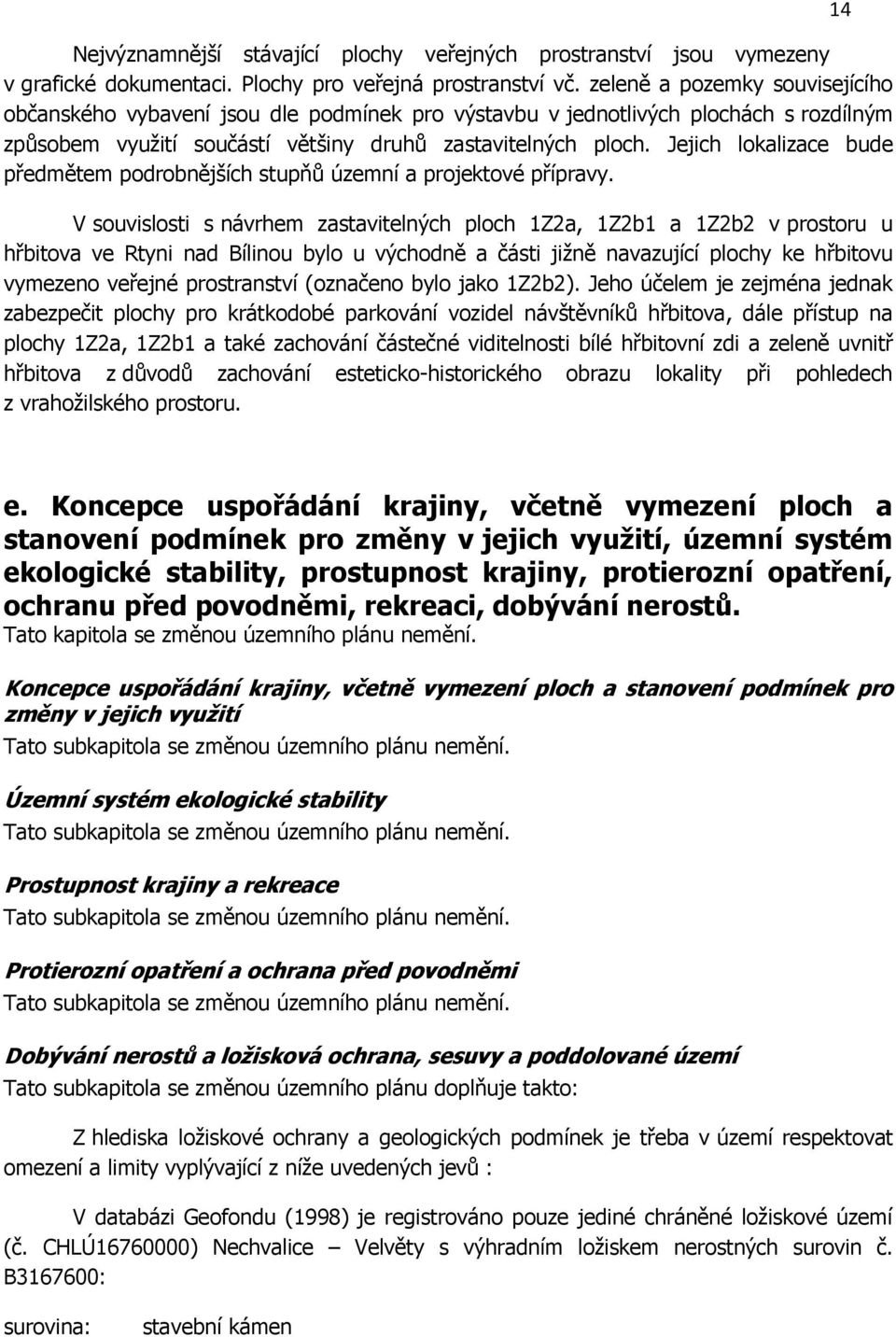 Jejich lokalizace bude předmětem podrobnějších stupňů územní a projektové přípravy.