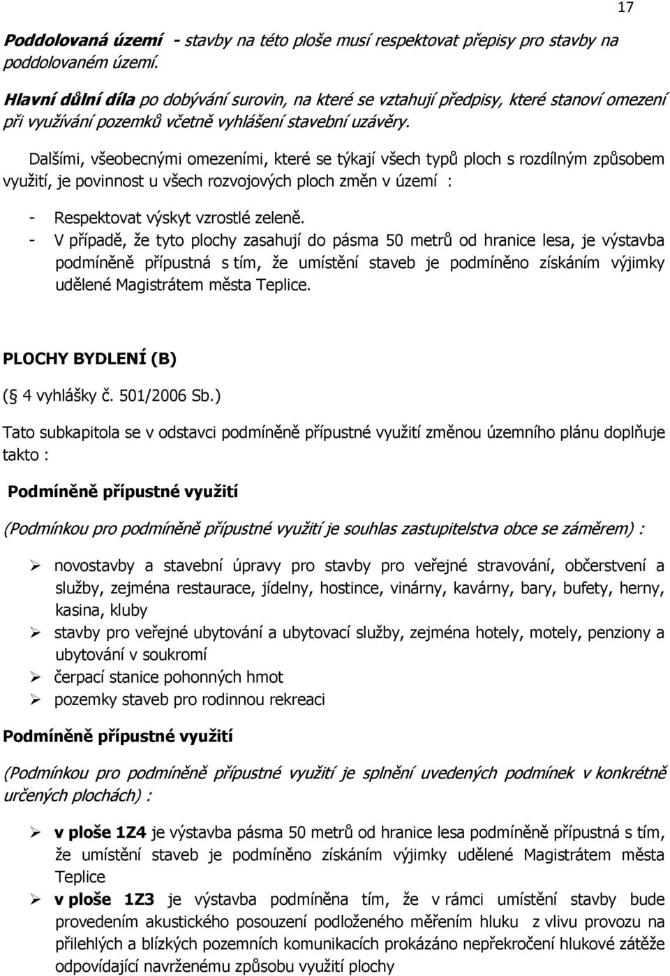 Dalšími, všeobecnými omezeními, které se týkají všech typů ploch s rozdílným způsobem využití, je povinnost u všech rozvojových ploch změn v území : - Respektovat výskyt vzrostlé zeleně.