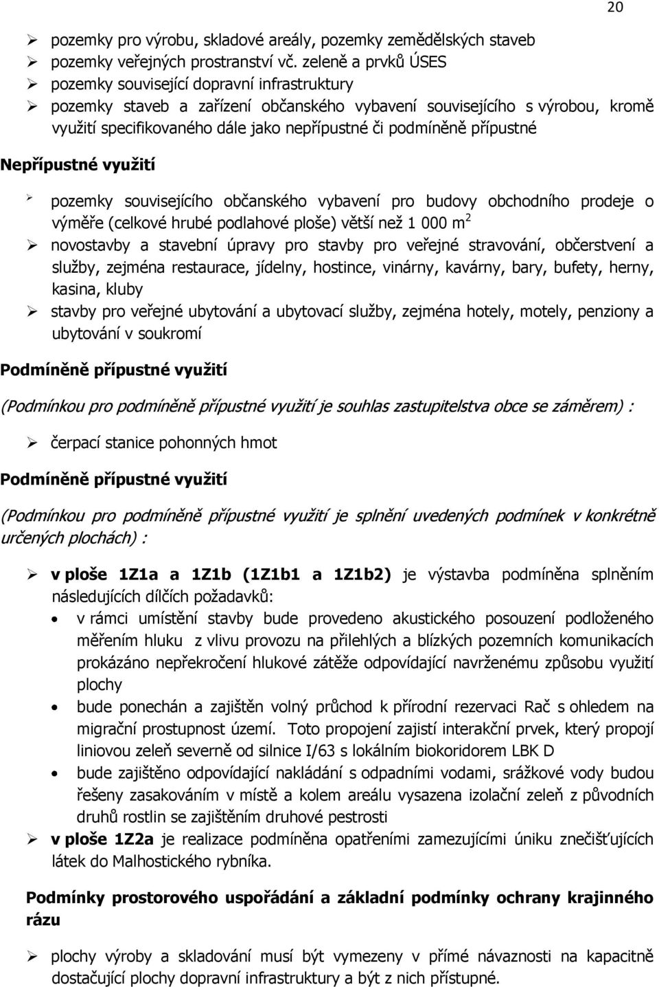 přípustné Nepřípustné využití pozemky souvisejícího občanského vybavení pro budovy obchodního prodeje o výměře (celkové hrubé podlahové ploše) větší než 1 000 m 2 novostavby a stavební úpravy pro